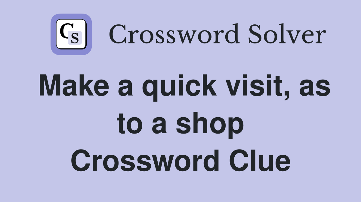 Make a quick visit, as to a shop Crossword Clue Answers Crossword Solver